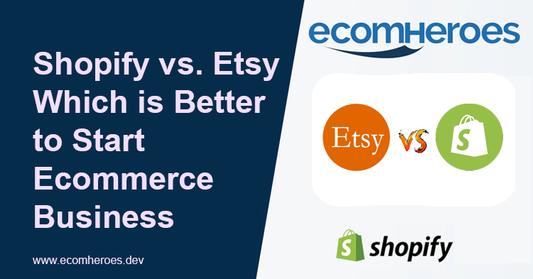 Shopify vs. Etsy: Which is Better to Start Ecommerce Business
