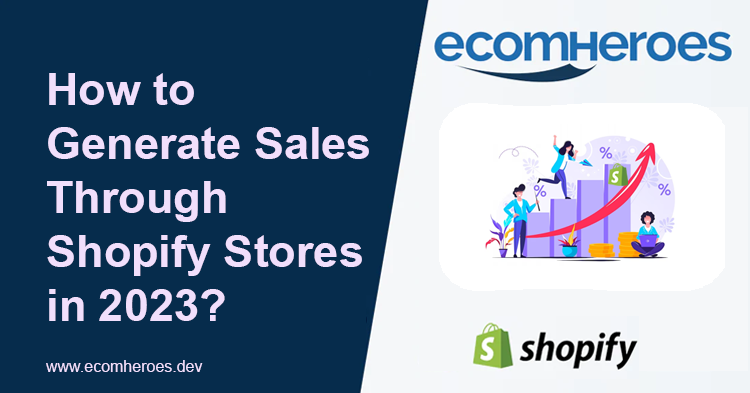 how to generate sales through Shopify stores in 2023 an indepth study by Ecomheroes